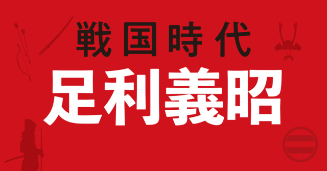足利義昭の戦略地図~室町幕府復権に執心し信長との政争に賭けた