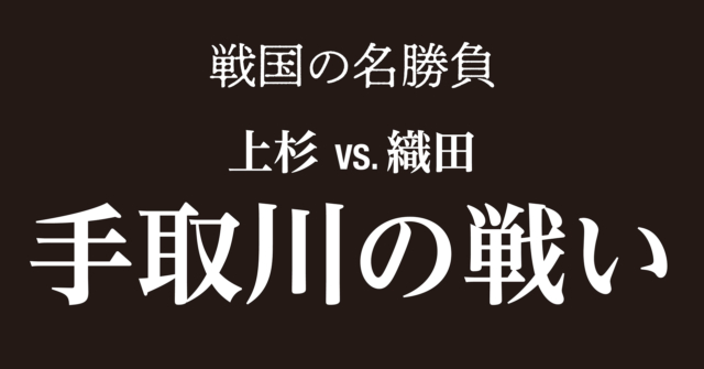 【戦国時代】手取川の戦い~能登と加賀を駆け抜ける信長の奇襲に敗れた柴田勝家