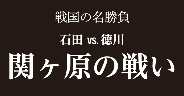 関ヶ原の戦い~外交戦が勝敗を分けた天下分け目の戦い
