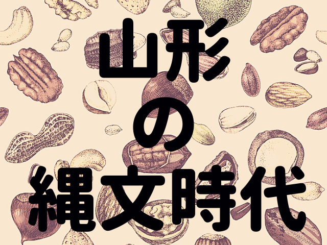 【山形の縄文時代】木の実でつくったクッキーも!? 山形県域で育まれた縄文文化