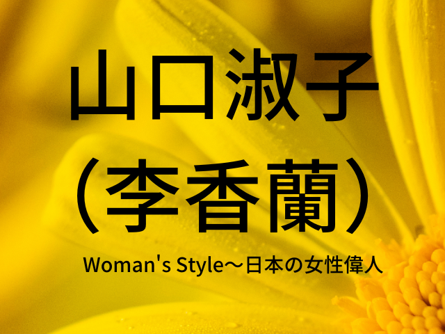 山口淑子（李香蘭）～３つの名を持ち歌手から女優、政治家へ