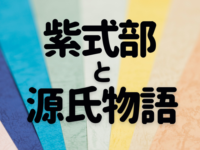 源氏物語の執筆背景と制作過程~紫式部はなぜ恋愛小説の大作を執筆することになったのか