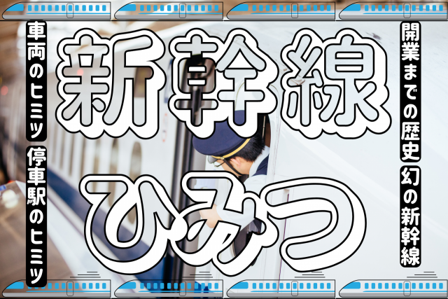 【新幹線のひみつ】東海道新幹線・東北新幹線・上越新幹線・北陸新幹線・九州新幹線の車両の魅力や開通までの歴史、停車駅決定の裏側とは?